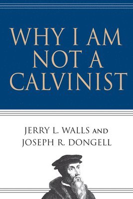 bokomslag Why I Am Not a Calvinist