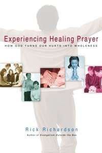 bokomslag Experiencing Healing Prayer: How God Turns Our Hurts Into Wholeness