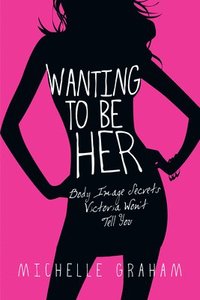 bokomslag Wanting to Be Her: Body Image Secrets Victoria Won't Tell You
