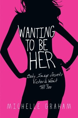 bokomslag Wanting to Be Her: Body Image Secrets Victoria Won't Tell You