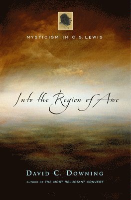 Into the Region of Awe: Mysticism in C. S. Lewis 1