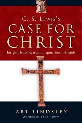 Art Lindsley - C. S. Lewis`s Case for Christ – Insights from Reason, Imagination and Faith, Häftad