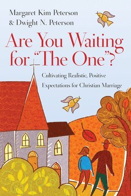 Are You Waiting for "The One"? – Cultivating Realistic, Positive Expectations for Christian Marriage