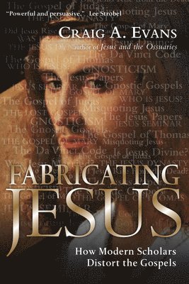 Craig A. Evans, Craig A Evans - Fabricating Jesus: How Modern Scholars Distort the Gospels, Häftad