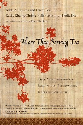 Kathy Khang, Christie Heller de Leon, Nikki A. Toyama-Szeto, Tracey Gee - More Than Serving Tea: Asian American Women on Expectations, Relationships, Leadership and Faith, Häftad
