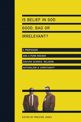 bokomslag Is Belief in God Good, Bad or Irrelevant?  A Professor and a Punk Rocker Discuss Science, Religion, Naturalism Christianity