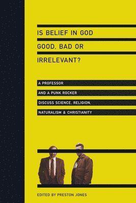 bokomslag Is Belief in God Good, Bad or Irrelevant? - A Professor and a Punk Rocker Discuss Science, Religion, Naturalism Christianity