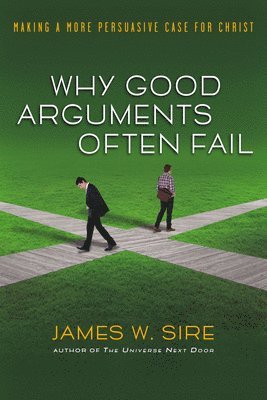 Why Good Arguments Often Fail: Making a More Persuasive Case for Christ