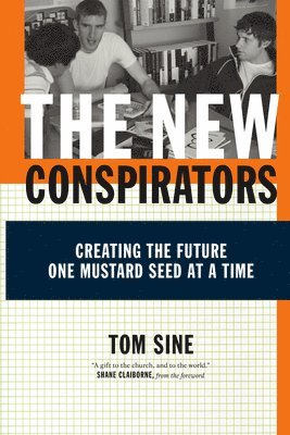 Tom Sine - The New Conspirators: Creating the Future One Mustard Seed at a Time, Häftad