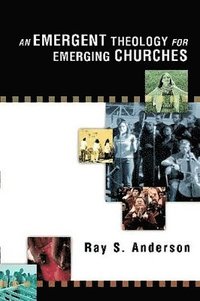 bokomslag An Emergent Theology for Emerging Churches