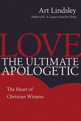 Art Lindsley - Love, the Ultimate Apologetic: The Heart of Christian Witness, Häftad