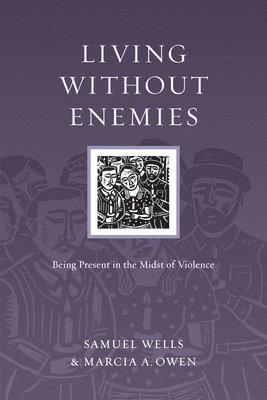 Samuel Wells, Marcia A. Owen - Living Without Enemies – Being Present in the Midst of Violence, Häftad