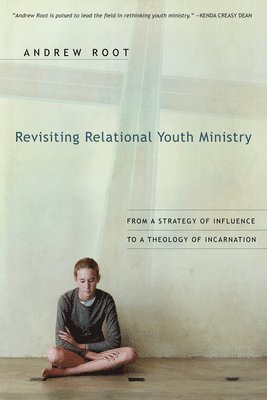 bokomslag Revisiting Relational Youth Ministry - From a Strategy of Influence to a Theology of Incarnation