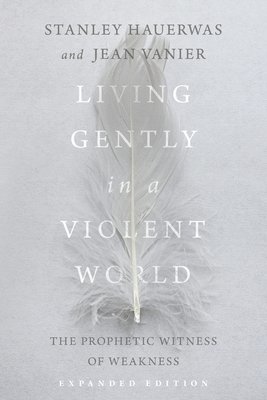 Living Gently in a Violent World  The Prophetic Witness of Weakness 1