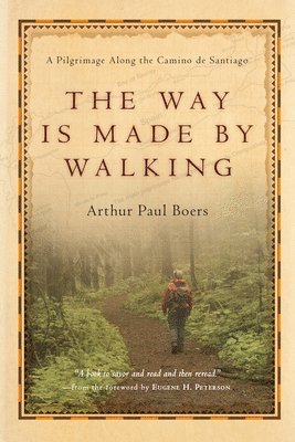 Arthur Paul Boers, Eugene H. Peterson - Way Is Made by Walking – A Pilgrimage Along the Camino de Santiago, Häftad