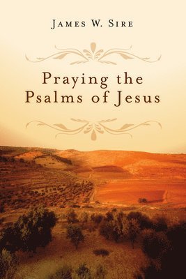 James W. Sire - Praying the Psalms of Jesus, Häftad