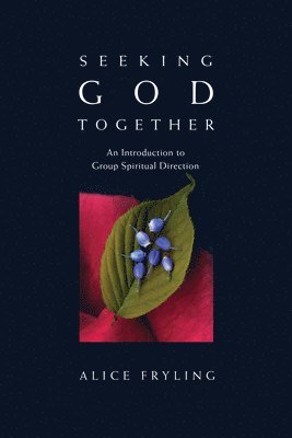 Alice Fryling - Seeking God Together: An Introduction to Group Spiritual Direction, Häftad