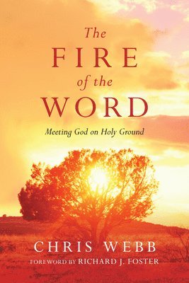 Chris Webb, Richard J. Foster - Fire of the Word – Meeting God on Holy Ground, Häftad