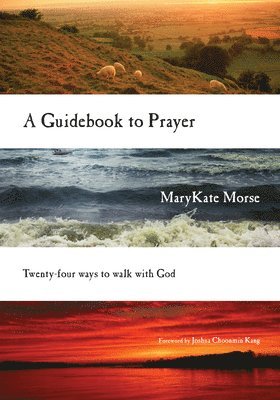 Marykate Morse, Joshua Choonmin Kang, MaryKate Morse - Guidebook to Prayer – 24 Ways to Walk with God, Häftad