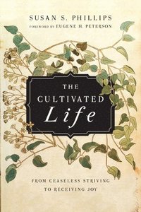bokomslag The Cultivated Life  From Ceaseless Striving to Receiving Joy