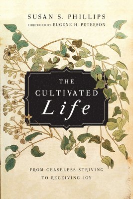 Susan S. Phillips, Eugene H. Peterson - Cultivated Life – From Ceaseless Striving to Receiving Joy, Häftad