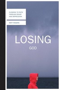 bokomslag Losing God: Clinging to Faith Through Doubt and Depression