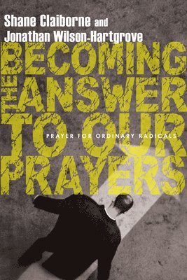 Becoming the Answer to Our Prayers  Prayer for Ordinary Radicals 1