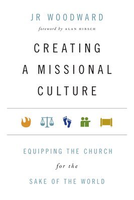 Jr Woodward, Alan Hirsch - Creating a Missional Culture – Equipping the Church for the Sake of the World, Häftad