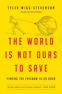 bokomslag The World Is Not Ours to Save: Finding the Freedom to Do Good