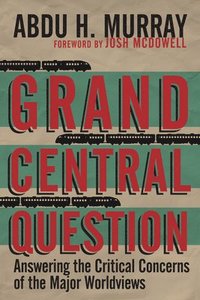 bokomslag Grand Central Question  Answering the Critical Concerns of the Major Worldviews