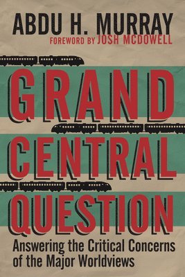 bokomslag Grand Central Question  Answering the Critical Concerns of the Major Worldviews