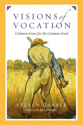Steven Garber - Visions of Vocation – Common Grace for the Common Good, Häftad