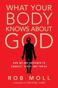 bokomslag What Your Body Knows About God  How We Are Designed to Connect, Serve and Thrive