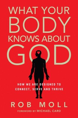 bokomslag What Your Body Knows About God - How We Are Designed to Connect, Serve and Thrive