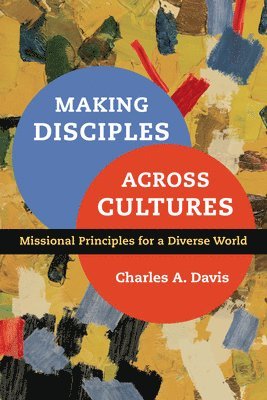 Making Disciples Across Cultures - Missional Principles for a Diverse World 1