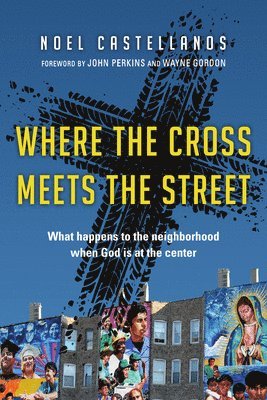Where the Cross Meets the Street  What Happens to the Neighborhood When God Is at the Center 1