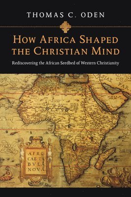 bokomslag How Africa Shaped the Christian Mind - Rediscovering the African Seedbed of Western Christianity