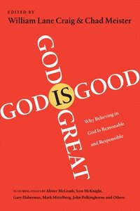 bokomslag God Is Great, God Is Good: Why Believing in God Is Reasonable and Responsible