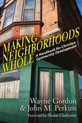 Wayne Gordon, John M. Perkins, Shane Claiborne - Making Neighborhoods Whole – A Handbook for Christian Community Development, Häftad