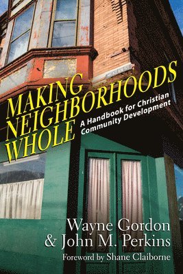 Making Neighborhoods Whole  A Handbook for Christian Community Development 1