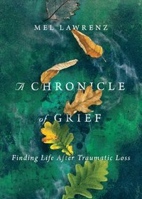 bokomslag A Chronicle of Grief  Finding Life After Traumatic Loss