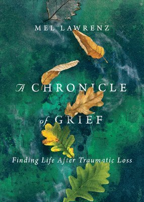 A Chronicle of Grief  Finding Life After Traumatic Loss 1