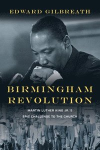 bokomslag Birmingham Revolution  Martin Luther King Jr.`s Epic Challenge to the Church