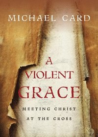 bokomslag A Violent Grace  Meeting Christ at the Cross