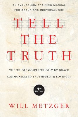Tell the Truth  The Whole Gospel Wholly by Grace Communicated Truthfully Lovingly 1