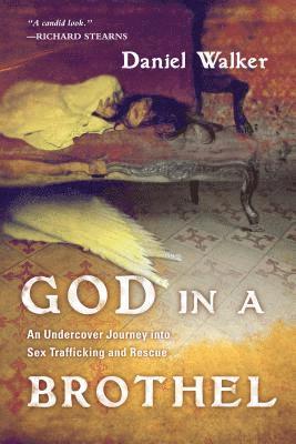 God in a Brothel  An Undercover Journey into Sex Trafficking and Rescue 1