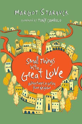 Margot Starbuck, Tony Campolo - Small Things with Great Love – Adventures in Loving Your Neighbor, Häftad