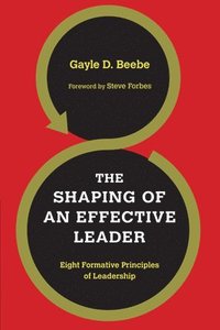 bokomslag The Shaping of an Effective Leader  Eight Formative Principles of Leadership