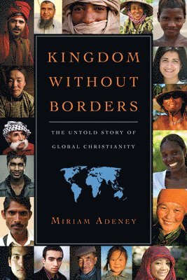 Kingdom Without Borders  The Untold Story of Global Christianity 1