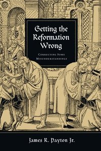 bokomslag Getting the Reformation Wrong  Correcting Some Misunderstandings